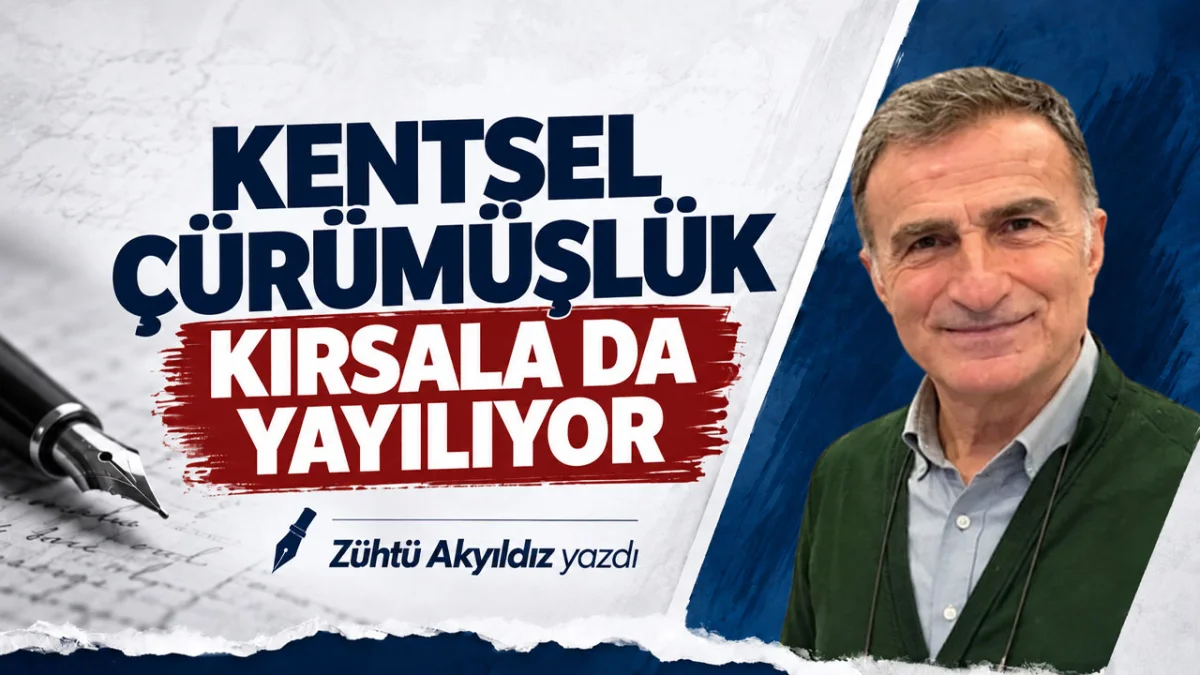 KENTSEL ÇÜRÜMÜŞLÜK KIRSALA DA YAYILIYOR