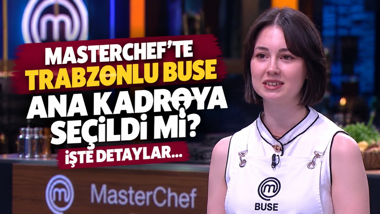 MasterChef’te Trabzonlu Buse ana kadroya seçildi mi? İşte detaylar