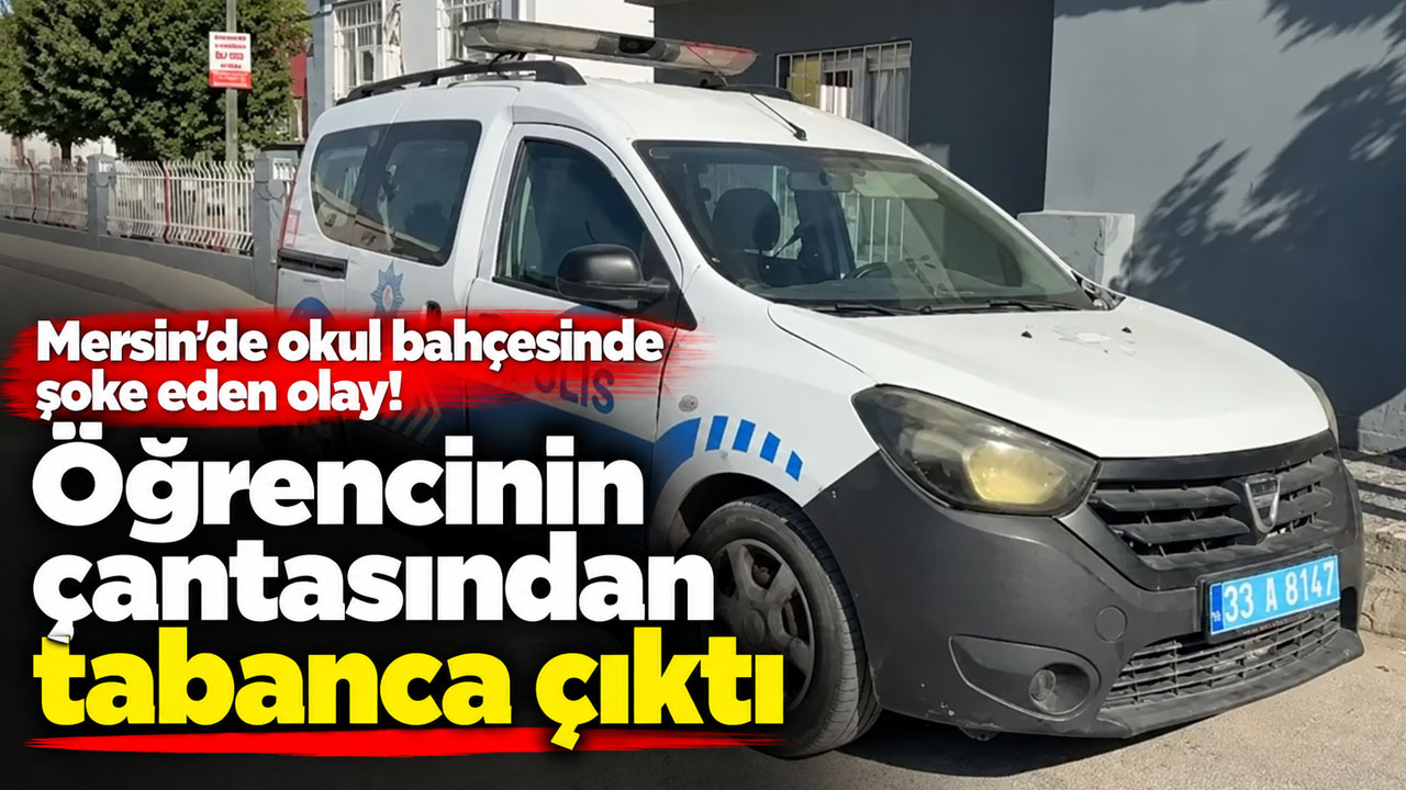 Mersin’de okul bahçesinde şoke eden olay! Öğrencinin çantasından tabanca çıktı