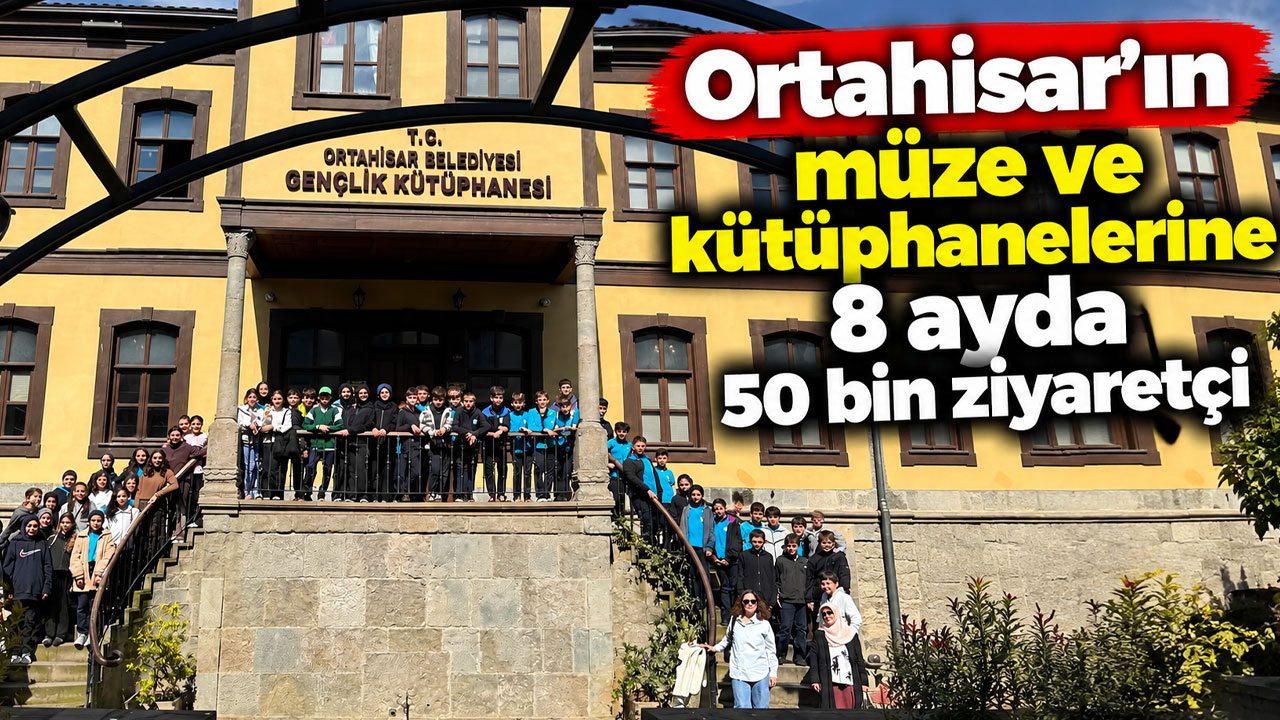 Ortahisar’ın müze ve kütüphanelerine 8 ayda 50 bin ziyaretçi