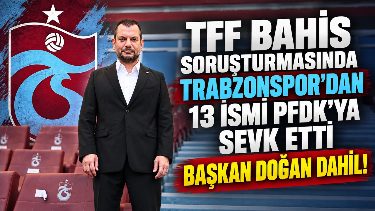 TFF bahis soruşturmasında Trabzonspor’dan 13 ismi PFDK’ya sevk etti