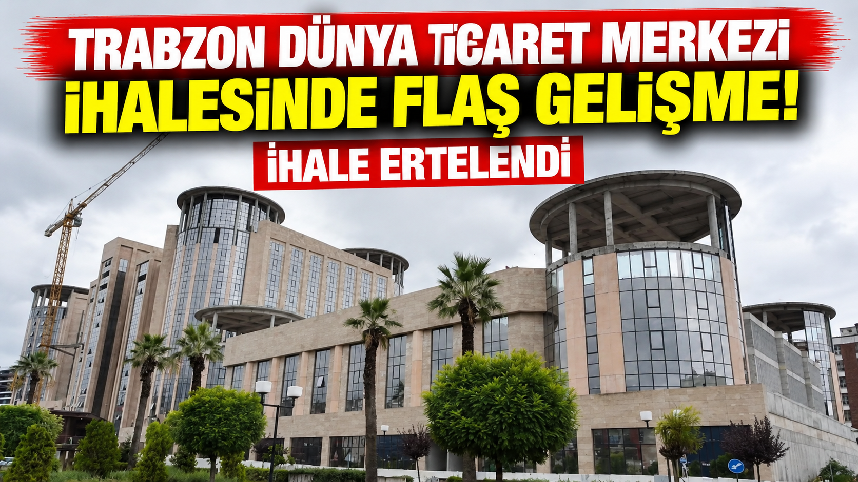 Trabzon Dünya Ticaret Merkezi ihalesinde flaş gelişme! İhale ertelendi