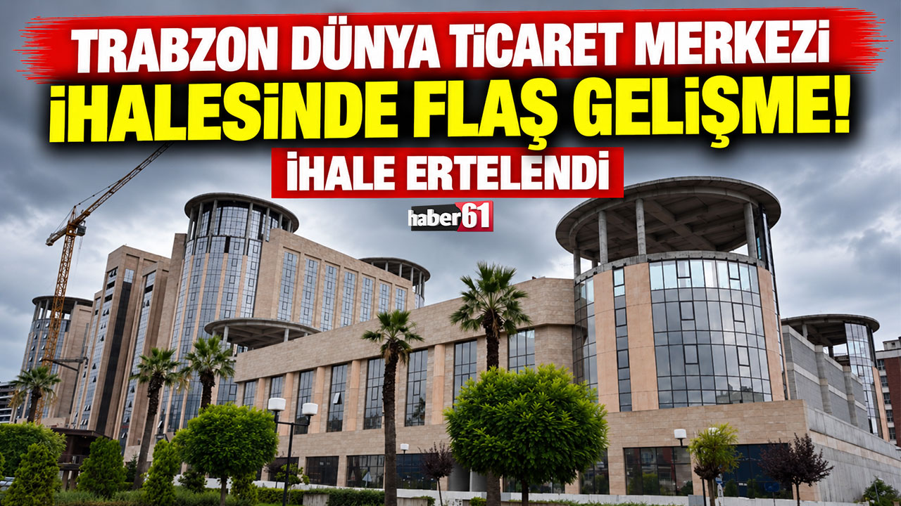 Trabzon Dünya Ticaret Merkezi ihalesinde flaş gelişme! İhale ertelendi