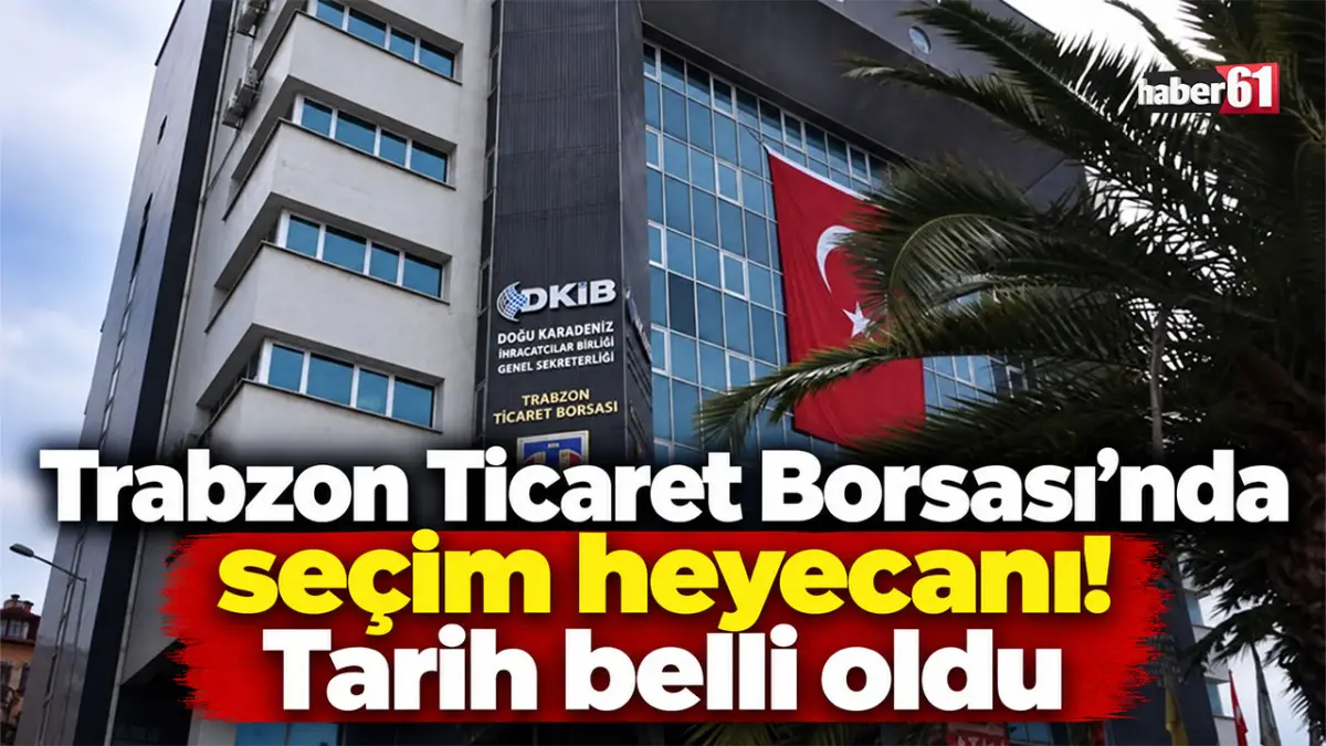 Trabzon Ticaret Borsası’nda seçim heyecanı! Tarih belli oldu