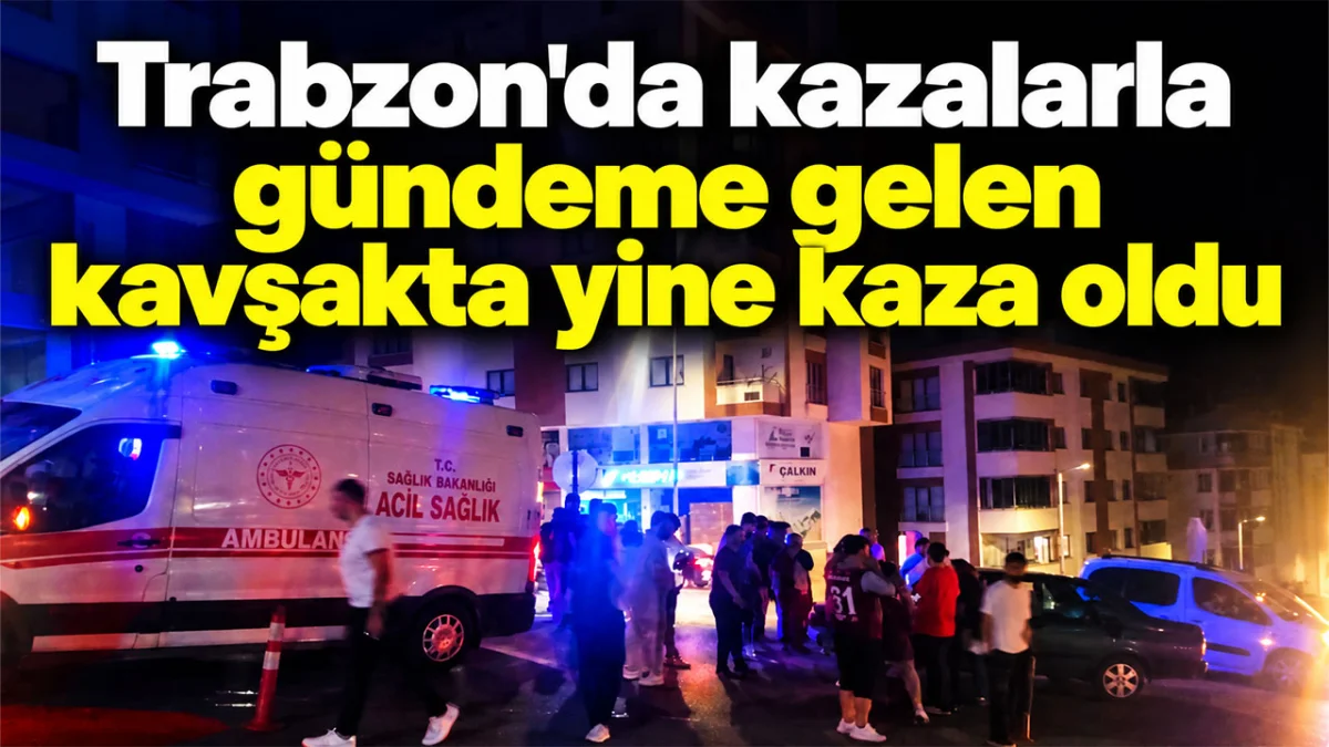 Trabzon'da kazalarla gündeme gelen kavşakta yine kaza oldu