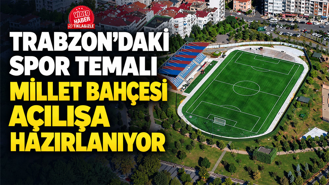 Trabzon’daki spor temalı Millet Bahçesi açılışa hazırlanıyor