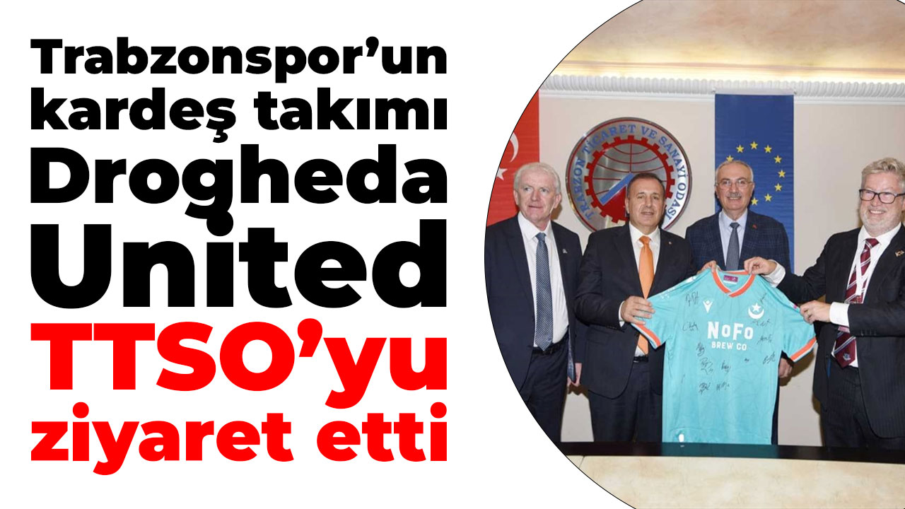 Trabzonspor’un kardeş takımı Drogheda United TTSO’yu ziyaret etti