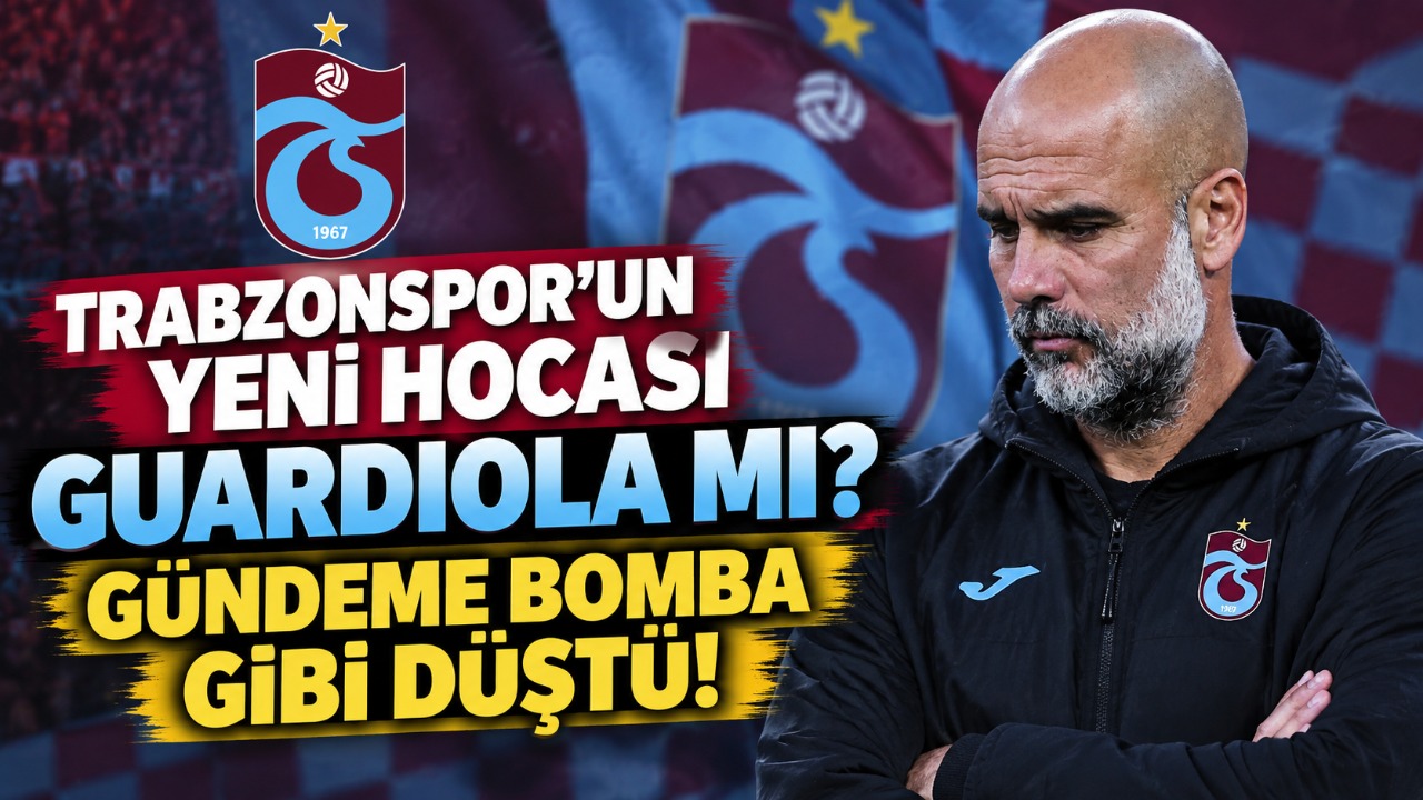 Trabzonspor’un yeni Hocası Guardiola mı? Gündeme bomba gibi düştü