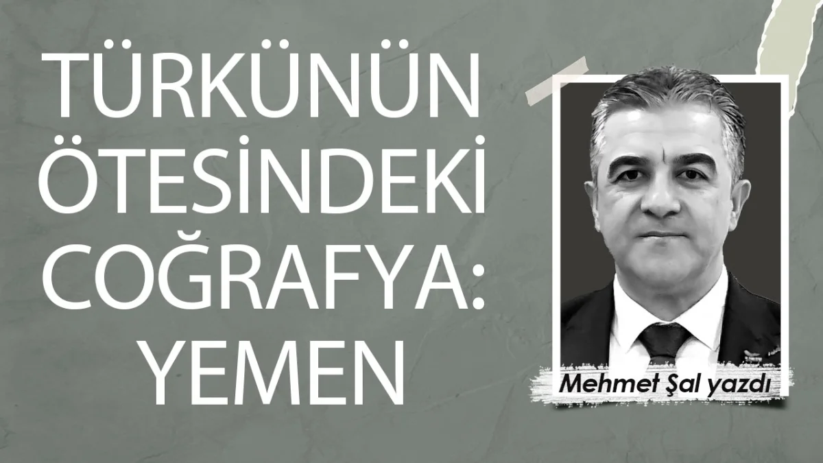 TÜRKÜNÜN ÖTESİNDEKİ COĞRAFYA: YEMEN