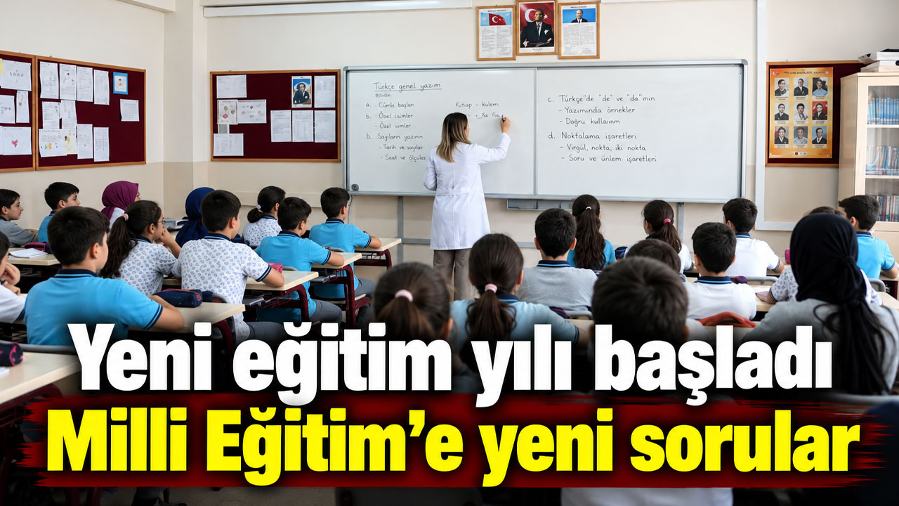 Yeni eğitim yılı başladı, Milli Eğitim’e yeni sorular