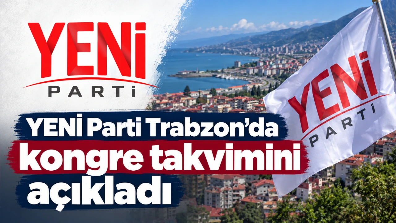 YENİ Parti Trabzon’da kongre takvimini açıkladı