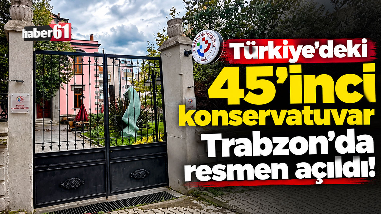 Türkiye'deki 45'inci konservatuvar Trabzon'da resmen açıldı!