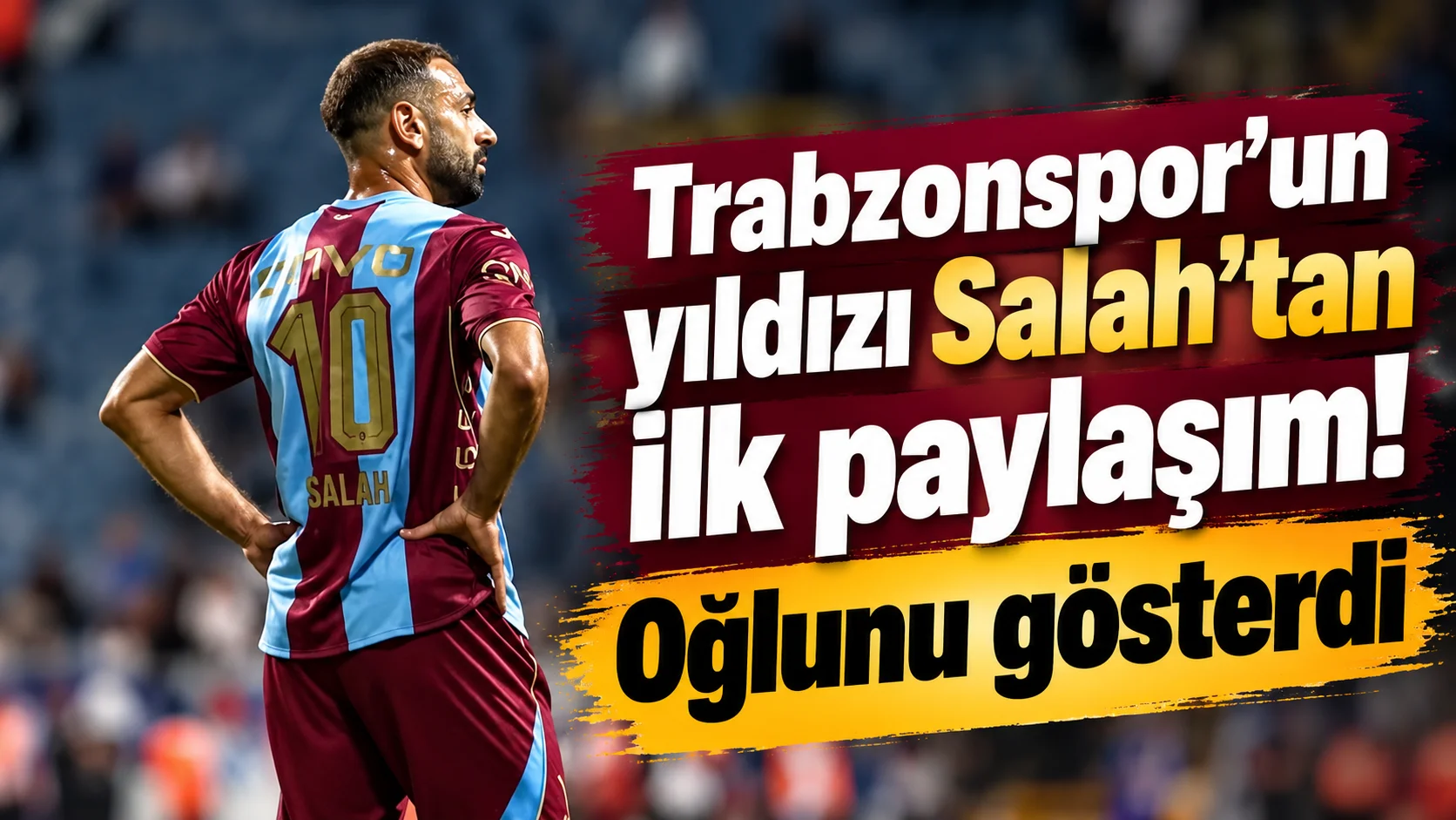 Trabzonspor’un yıldızı Salah’tan ilk paylaşım! Oğlunu gösterdi