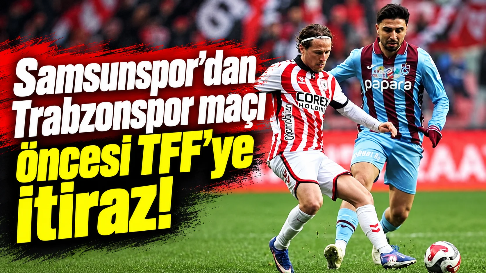 Samsunspor’dan Trabzonspor maçı öncesi TFF’ye itiraz!