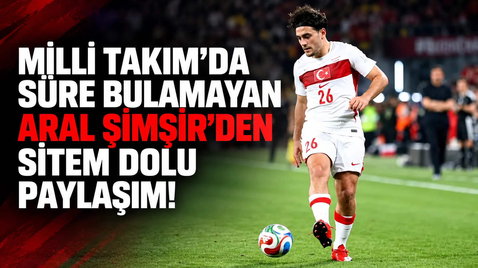 Milli Takım’da süre bulamayan Aral Şimşir’den sitem dolu paylaşım!