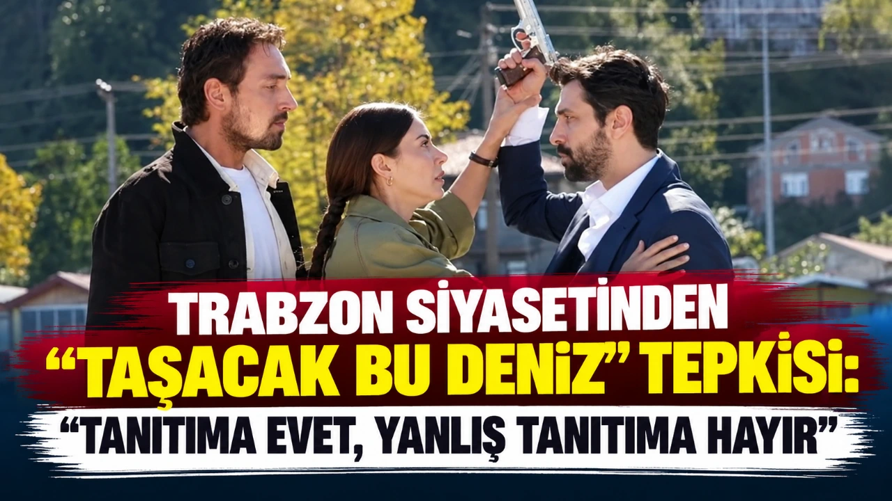 Trabzon siyasetinden “Taşacak Bu Deniz” tepkisi: "Tanıtıma evet, yanlış tanıtıma hayır"
