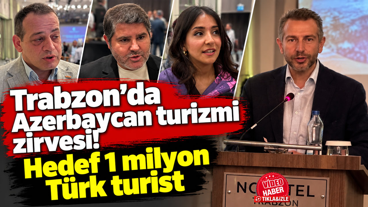 Trabzon’da Azerbaycan turizmi zirvesi! Hedef 1 milyon Türk turist