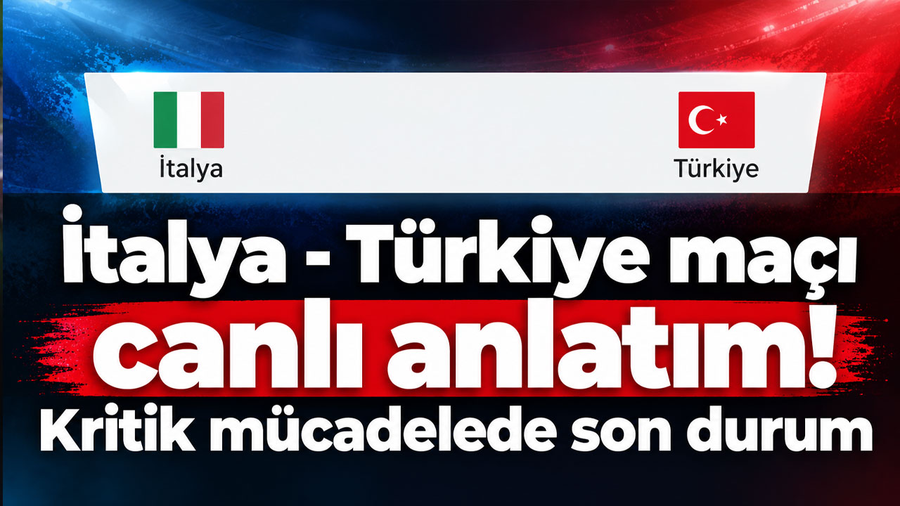İtalya - Türkiye maçı canlı anlatım! Kritik mücadelede son durum