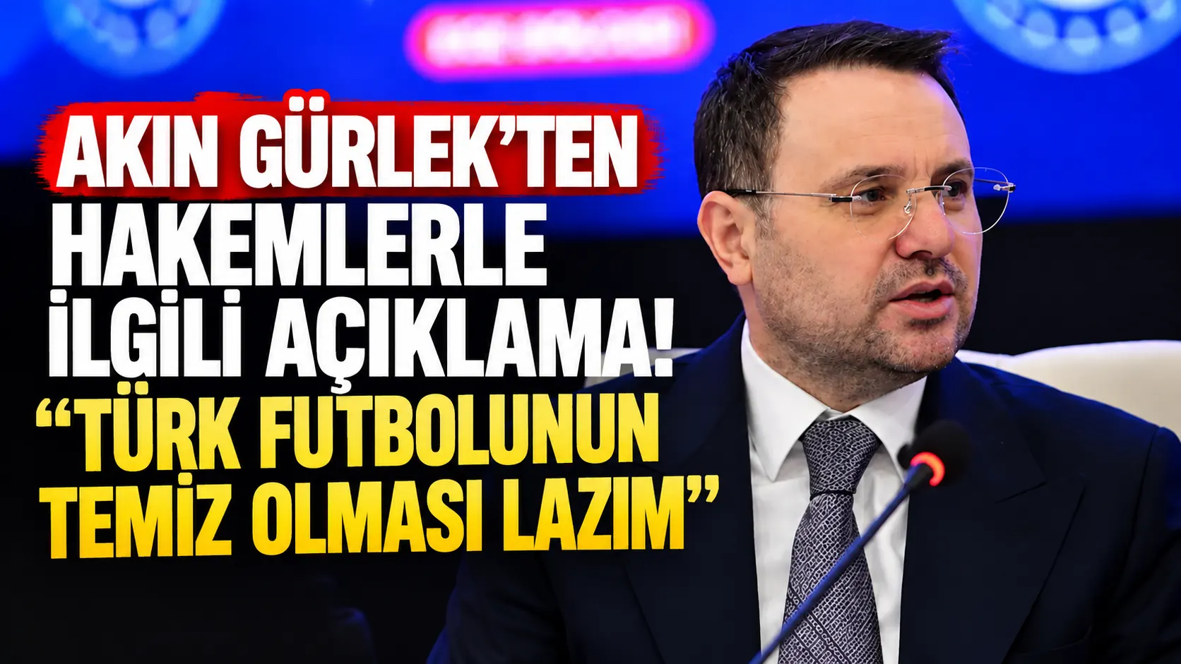 Akın Gürlek’ten hakemlerle ilgili açıklama! “Türk futbolunun temiz olması lazım”
