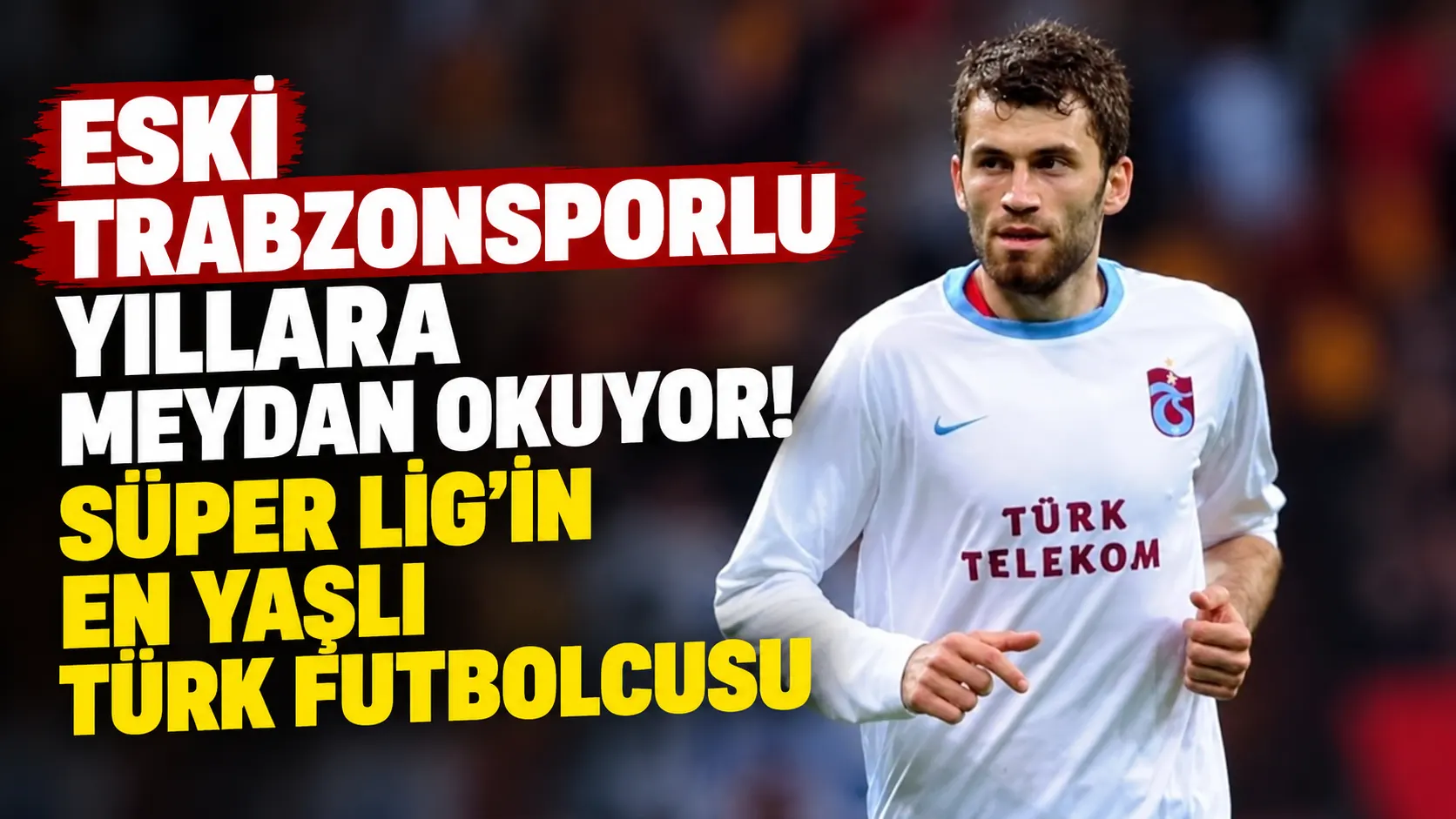 Eski Trabzonsporlu yıllara meydan okuyor! Süper Lig’in en yaşlı Türk futbolcusu