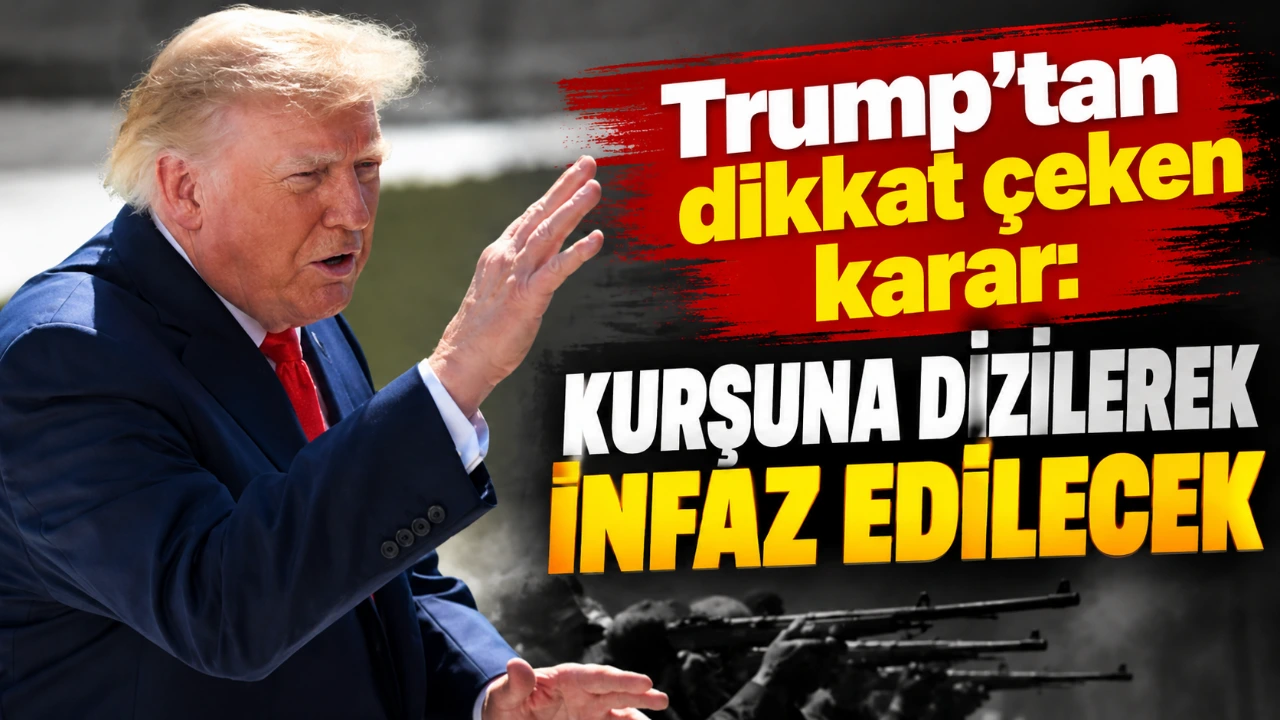 Trump’tan dikkat çeken karar: Kurşuna dizilerek infaz edilecek