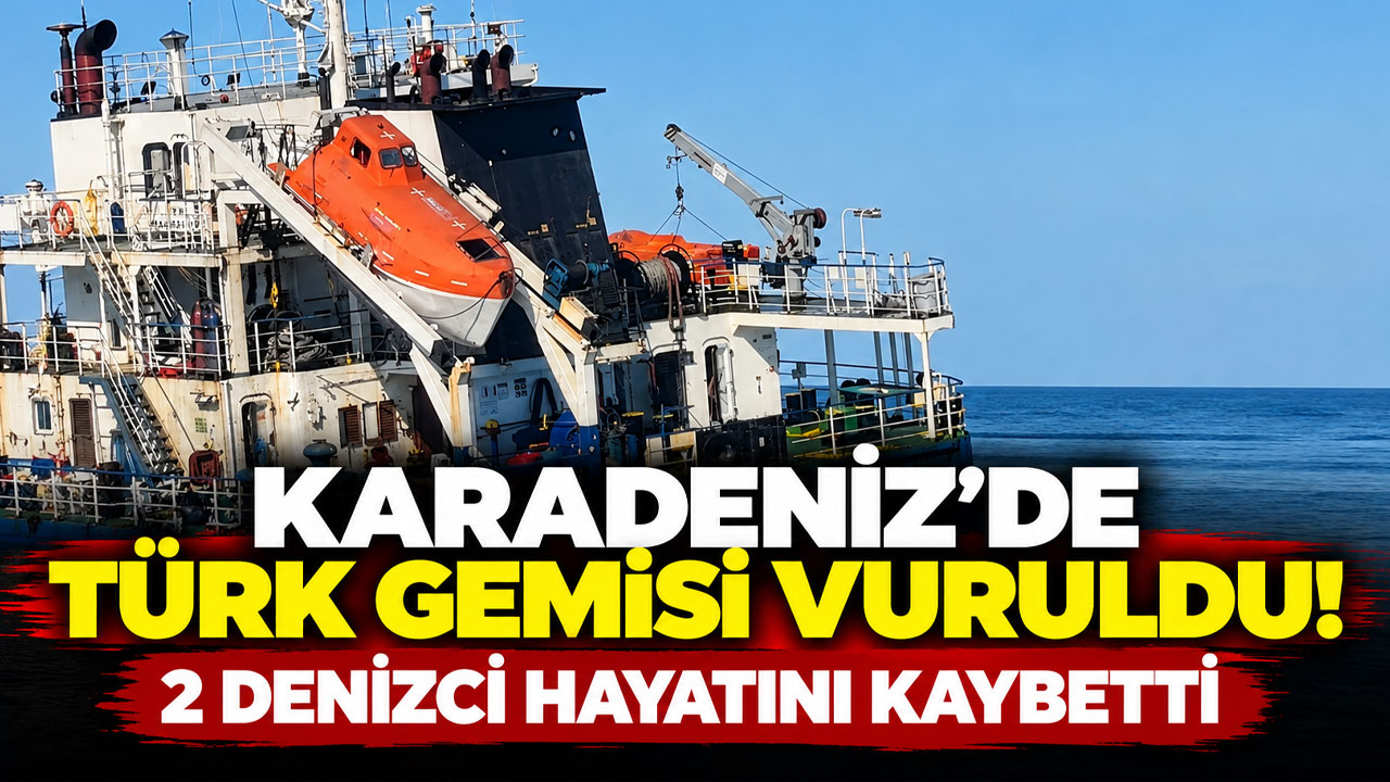 Karadeniz’de Türk gemisi vuruldu! 2 denizci hayatını kaybetti