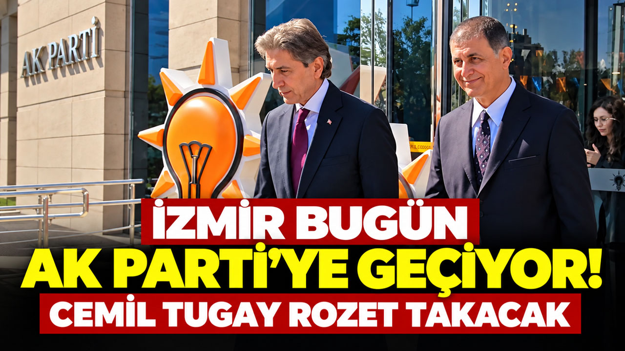 İzmir bugün AK Parti'ye geçiyor! Cemil Tugay rozet takacak