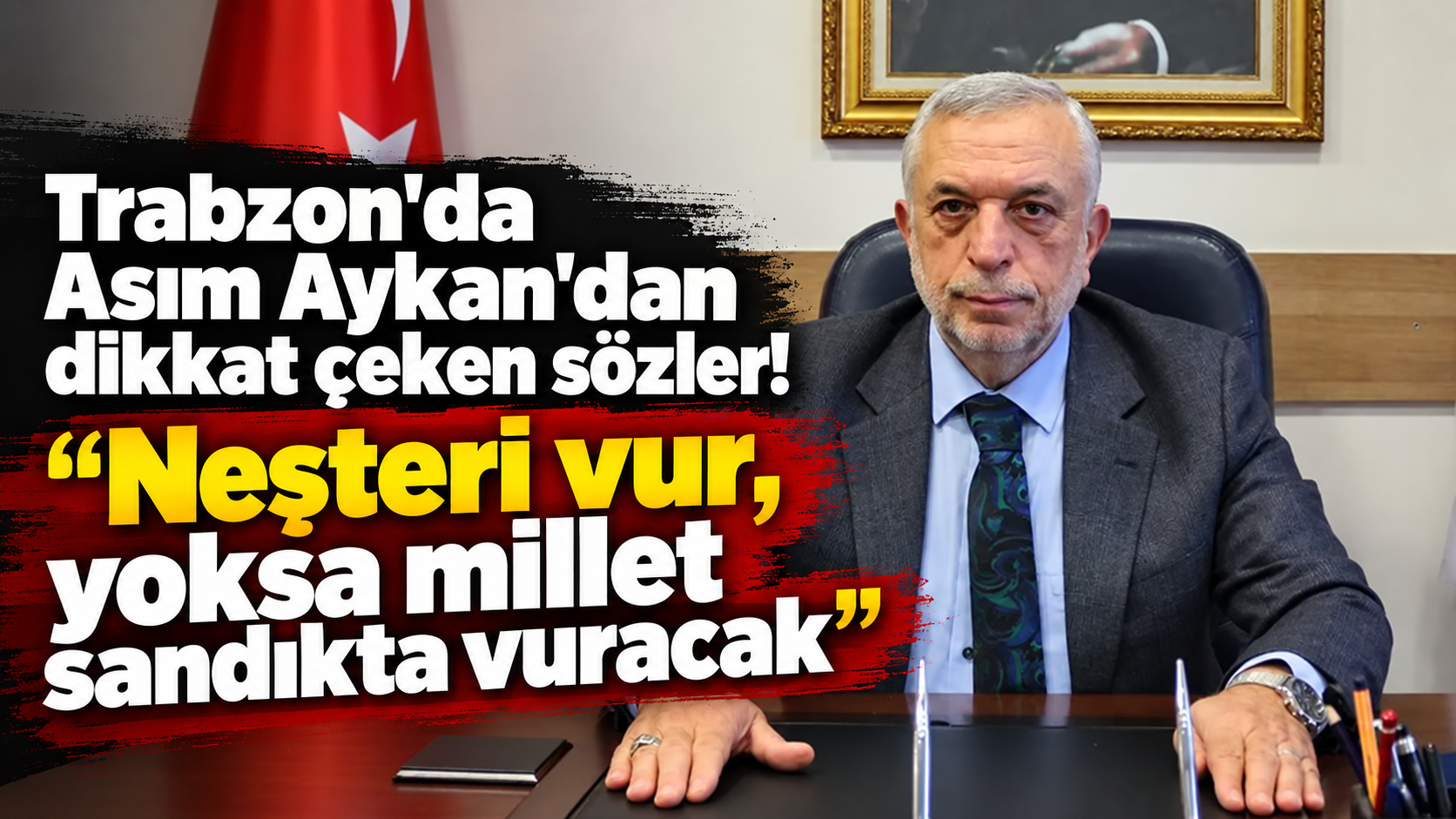 Trabzon'da Asım Aykan'dan dikkat çeken sözler! “Neşteri vur, yoksa millet sandıkta vuracak”