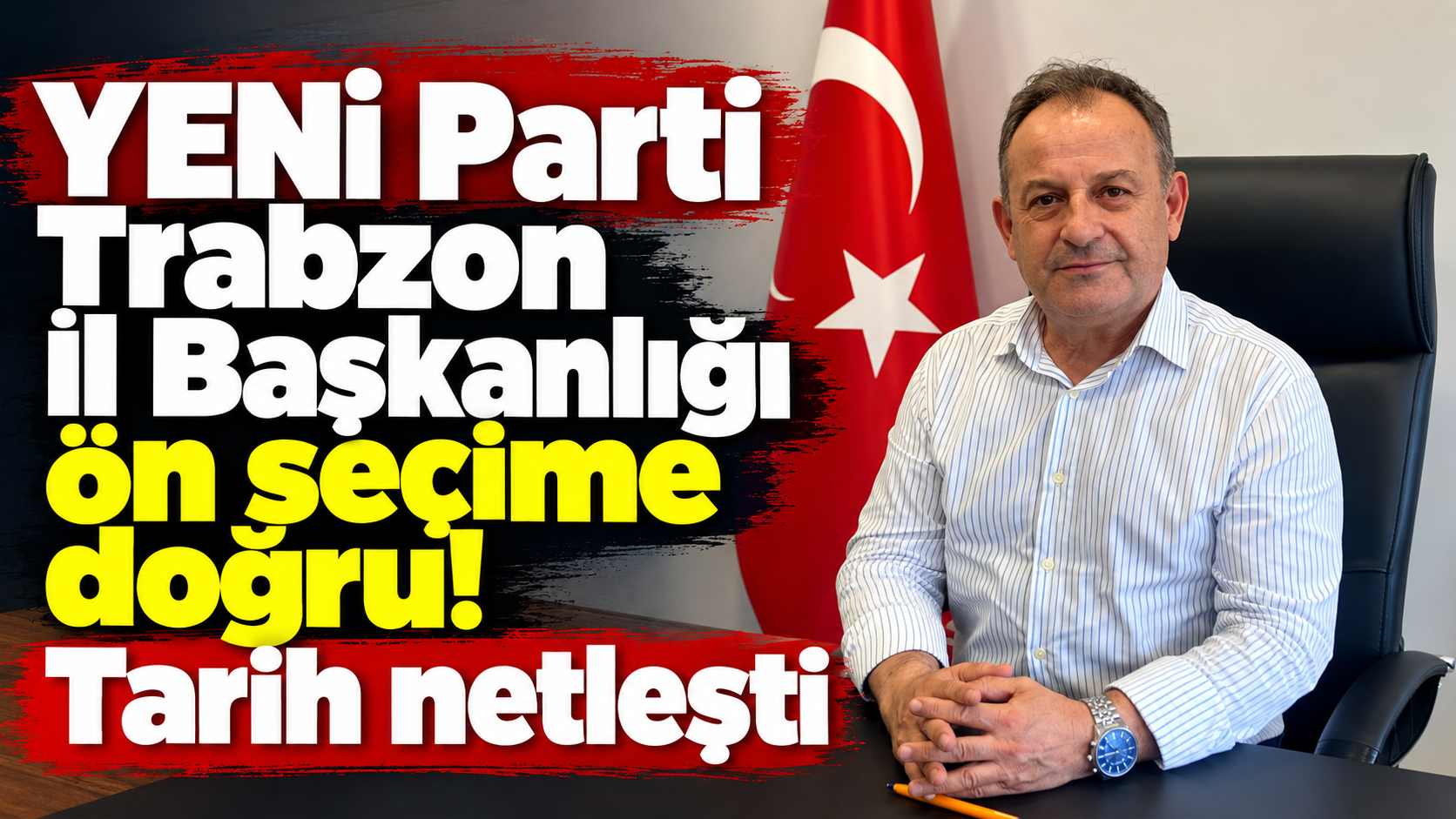 YENİ Parti Trabzon İl Başkanlığı ön seçime doğru! Tarih netleşti