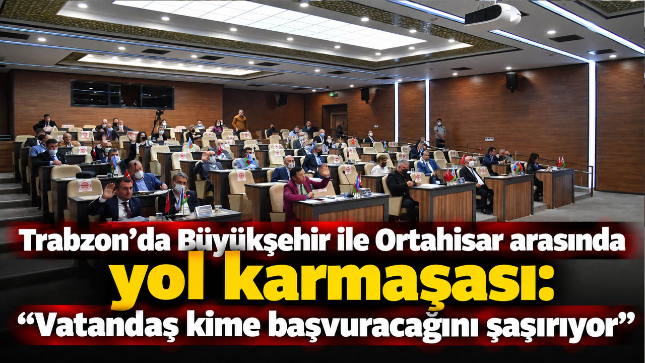 Trabzon’da Büyükşehir ile Ortahisar arasında yol karmaşası: “Vatandaş kime başvuracağını şaşırıyor”