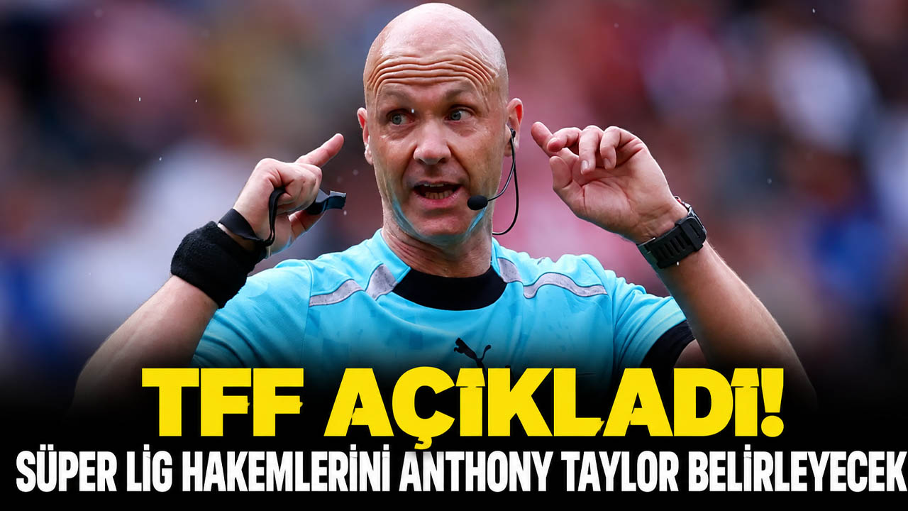 TFF açıkladı!  Süper Lig hakemlerini Anthony Taylor belirleyecek