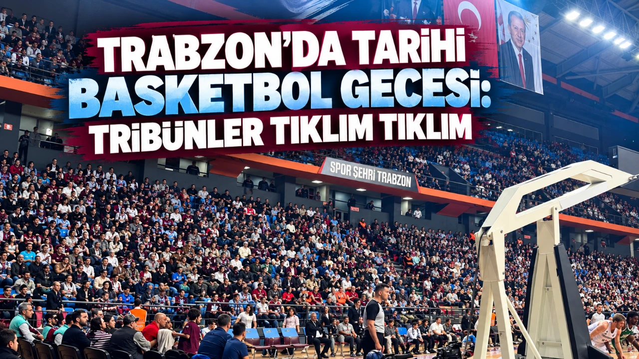 Trabzon’da tarihi basketbol gecesi: Tribünler tıklım tıklım