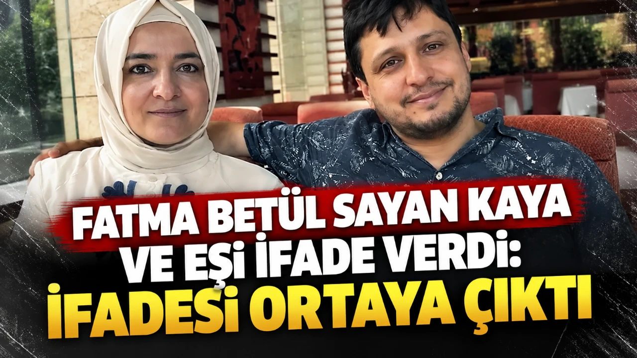 Fatma Betül Sayan Kaya ve eşi ifade verdi: İfadesi ortaya çıktı