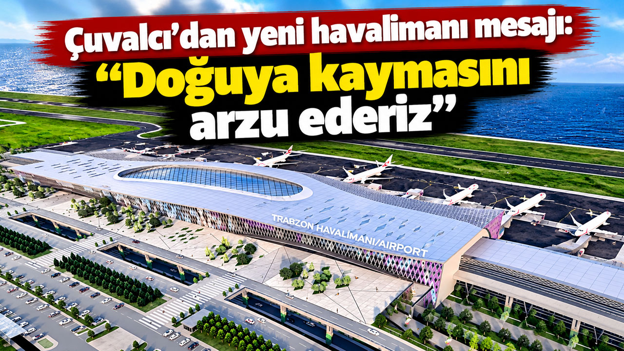 Çuvalcı’dan yeni havalimanı mesajı: “Doğuya kaymasını arzu ederiz”