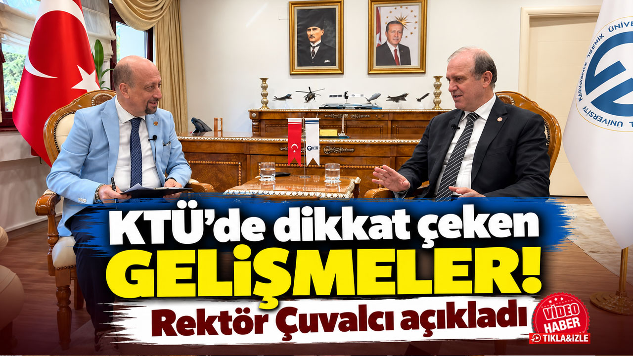 KTÜ’de dikkat çeken gelişmeler! Rektör Çuvalcı açıkladı