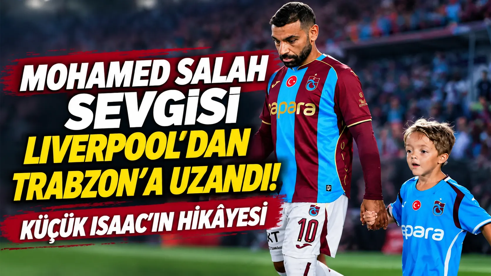 Mohamed Salah sevgisi Liverpool'dan Trabzon'a uzandı! Küçük Isaac'ın hikayesi