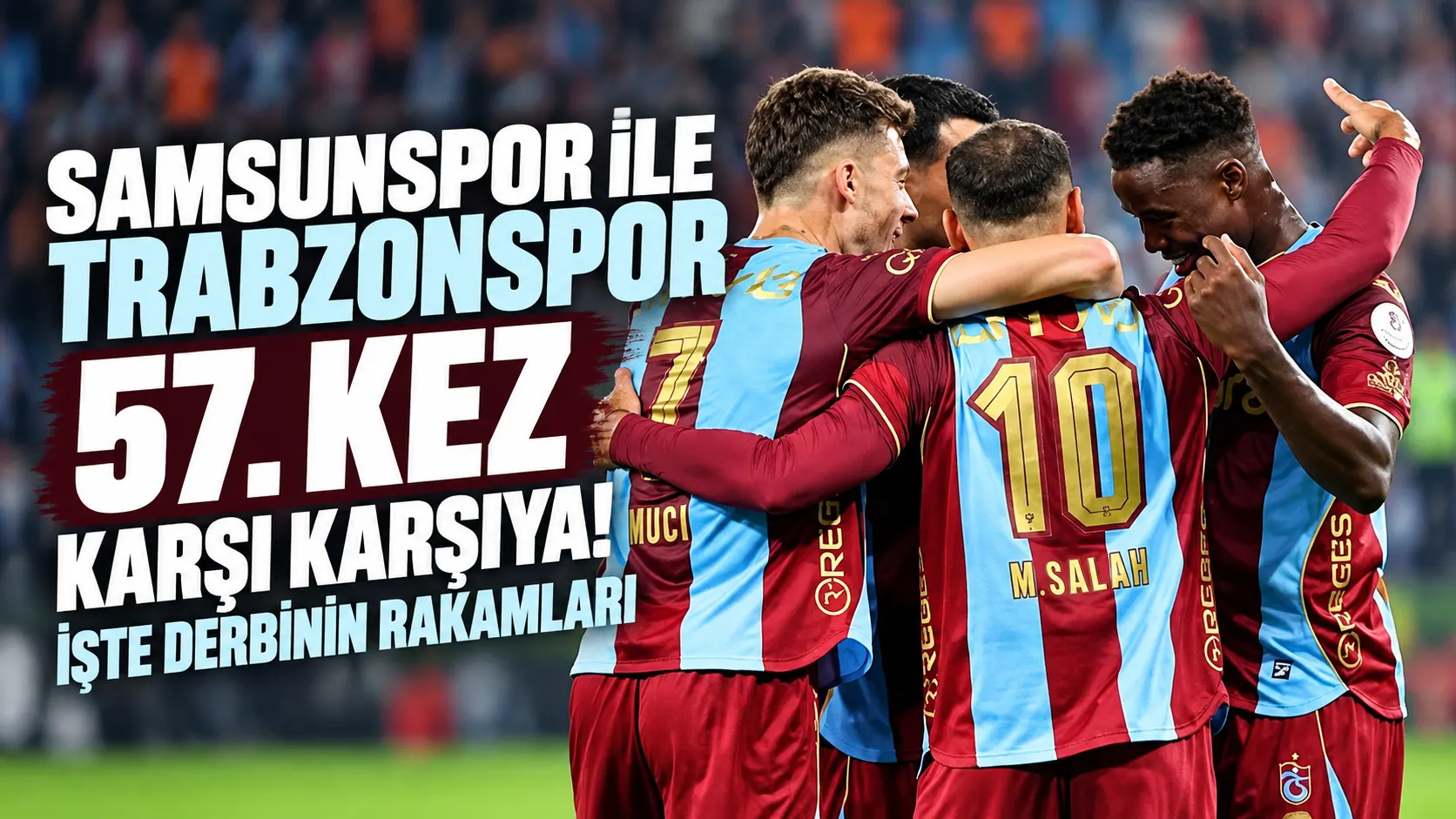 Samsunspor ile Trabzonspor 57. kez karşı karşıya! İşte derbinin rakamları