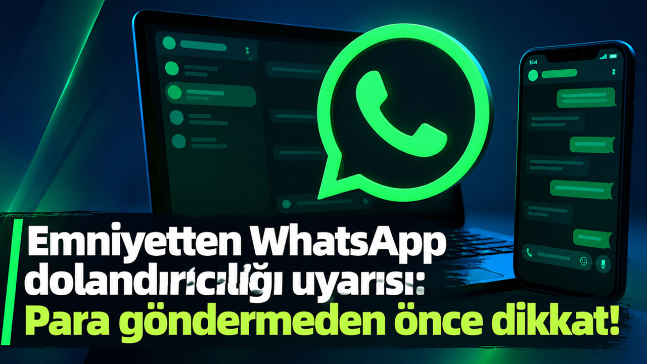 Emniyetten WhatsApp dolandırıcılığı uyarısı: Para göndermeden önce dikkat!