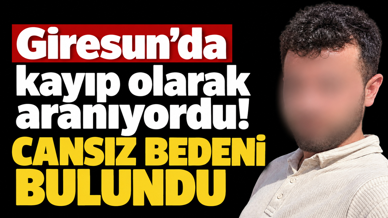 Giresun'da kayıp olarak aranıyordu! Cansız bedeni bulundu