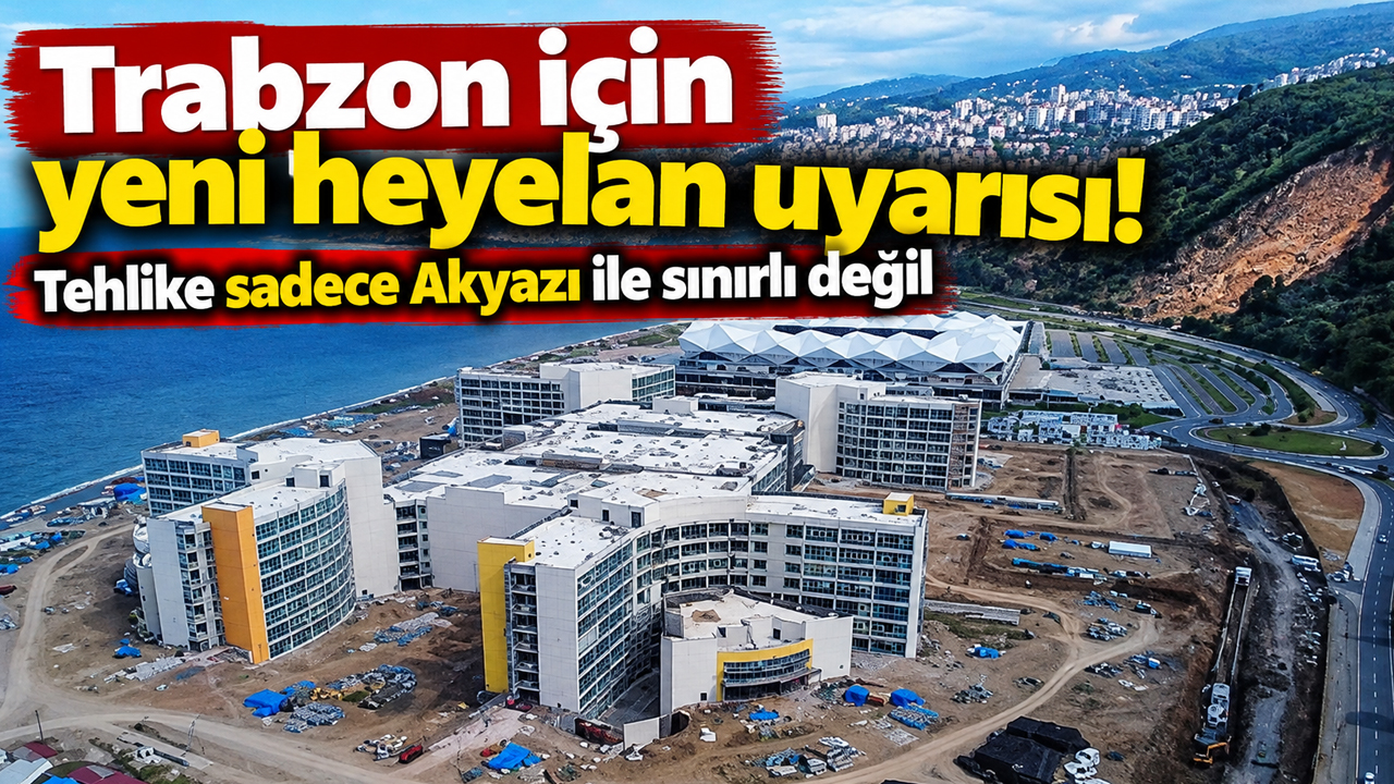 Trabzon için yeni heyelan uyarısı! Tehlike sadece Akyazı ile sınırlı değil