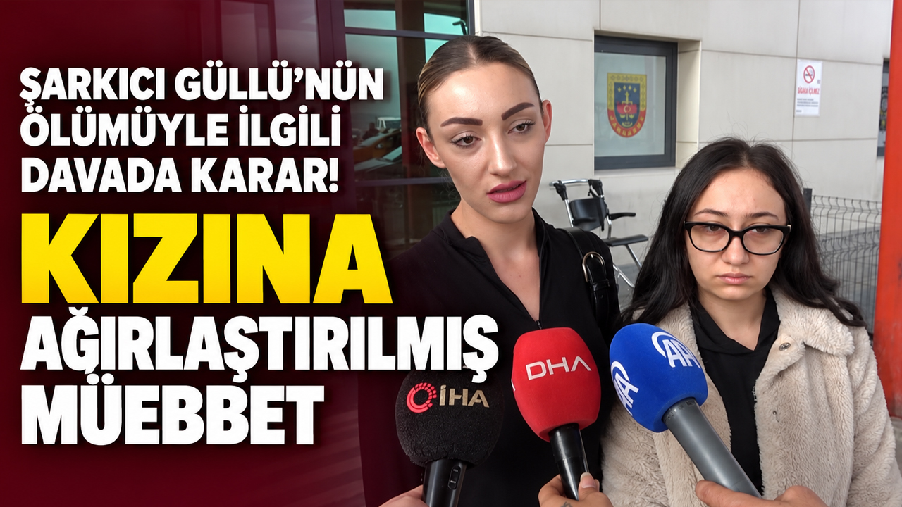 Şarkıcı Güllü'nün ölümüyle ilgili davada karar! Kızına ağırlaştırılmış müebbet