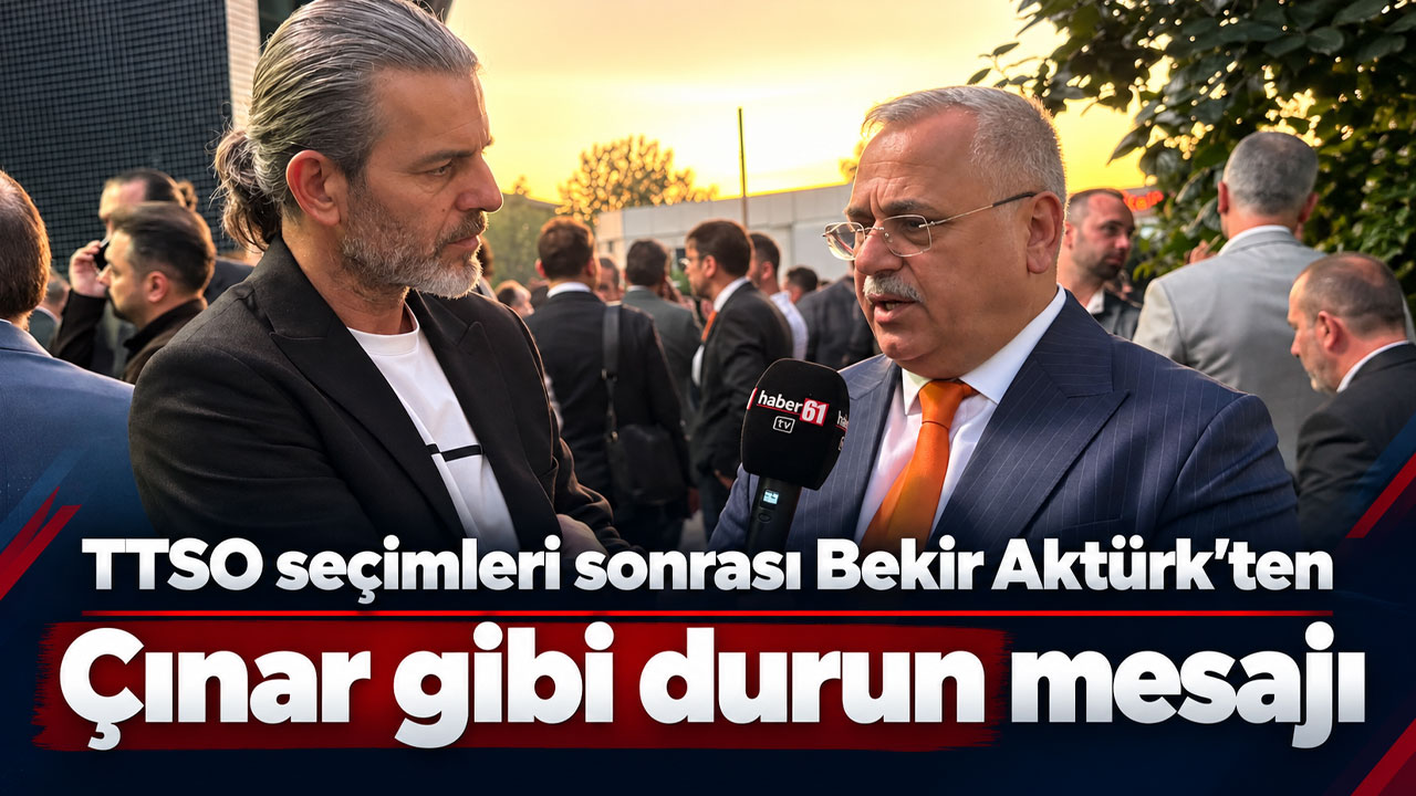 TTSO seçimleri sonrası Bekir Aktürk’ten "Çınar gibi durun" mesajı