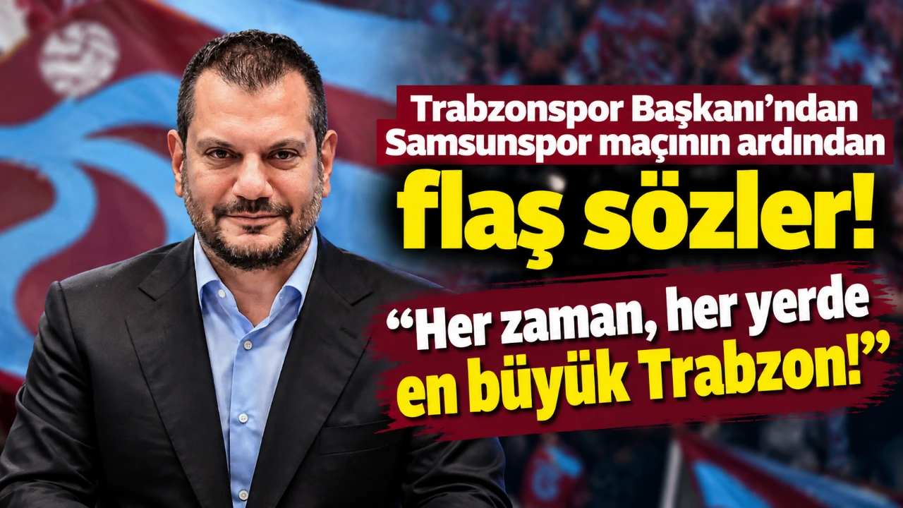 Trabzonspor Başkanı’ndan Samsunspor maçının ardından flaş sözler! “Her zaman, her yerde en büyük Trabzon!”
