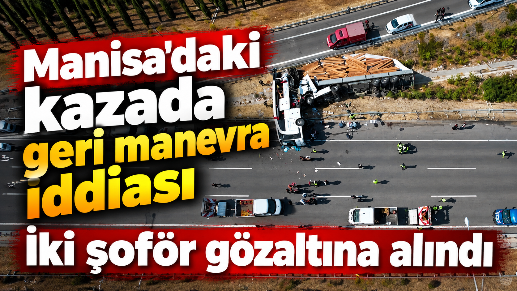 Manisa'daki kazada geri manevra iddiası İki şoför gözaltına alındı