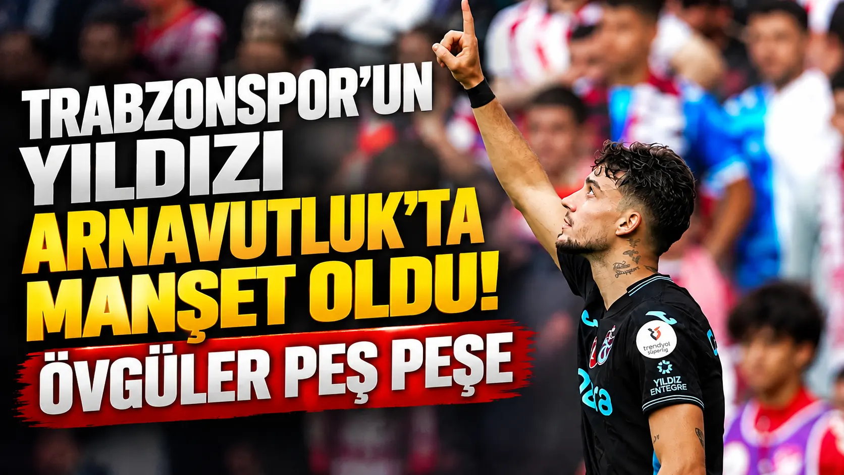 Trabzonspor'un yıldızı Arnavutluk'ta manşet oldu! Övgüler peş peşe