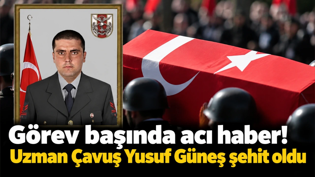 Görev başında acı haber! Uzman Çavuş Yusuf Güneş şehit oldu