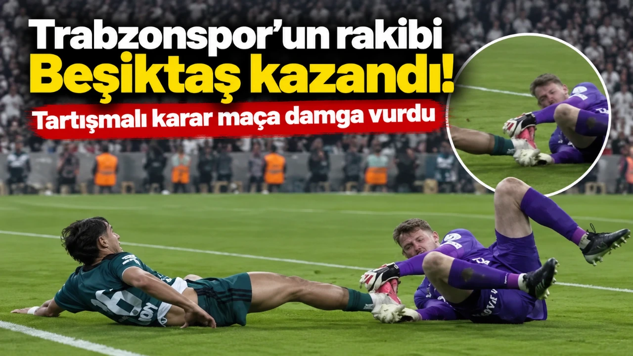 Trabzonspor'un rakibi Beşiktaş kazandı! Tartışmalı karar maça damga vurdu