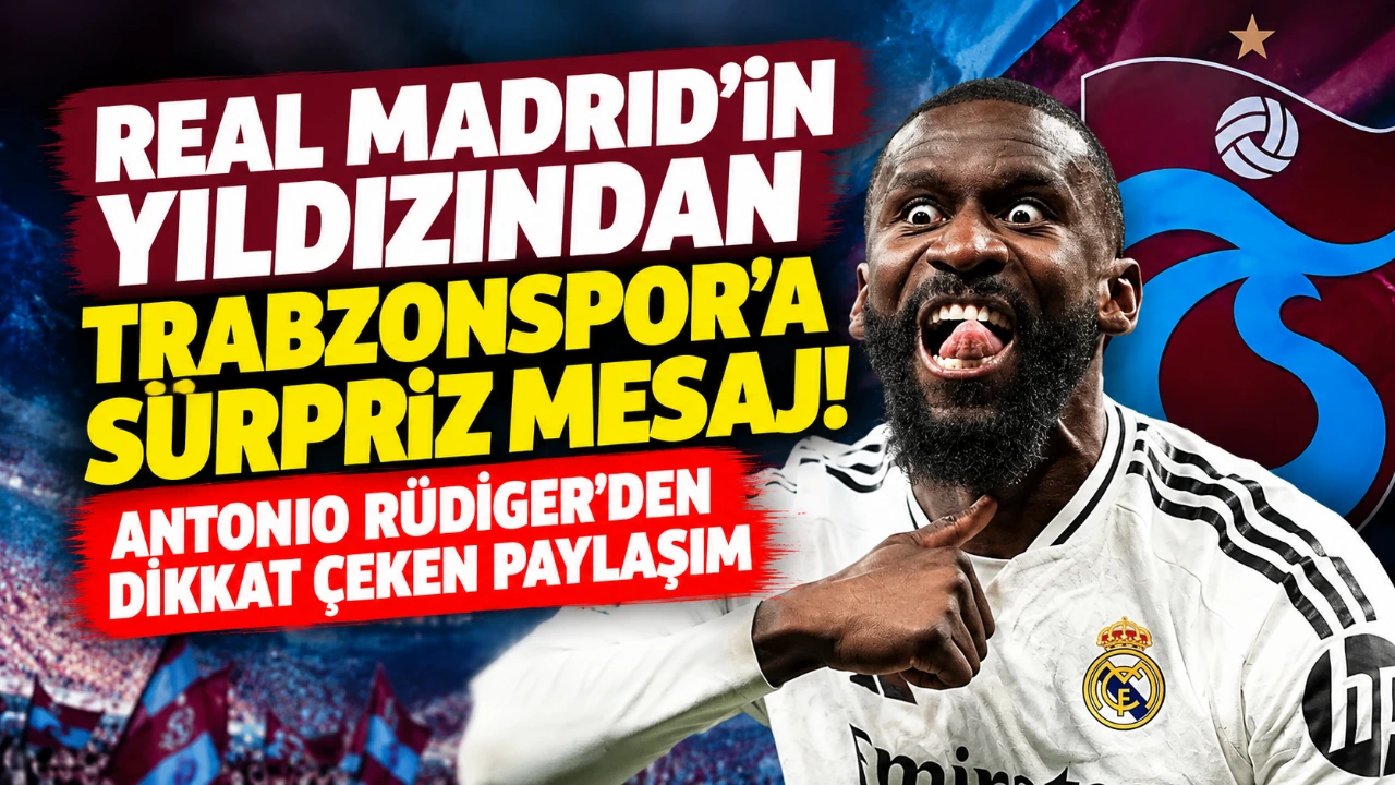 Real Madrid’in yıldızından Trabzonspor’a sürpriz mesaj! Antonio Rüdiger’den dikkat çeken paylaşım