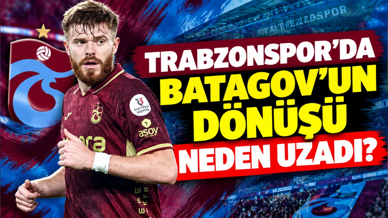 Trabzonspor'da Batagov'un dönüşü neden uzadı?