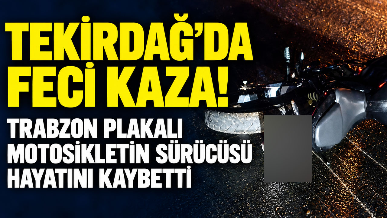Tekirdağ'da feci kaza! Trabzon plakalı motosikletin sürücüsü hayatını kaybetti